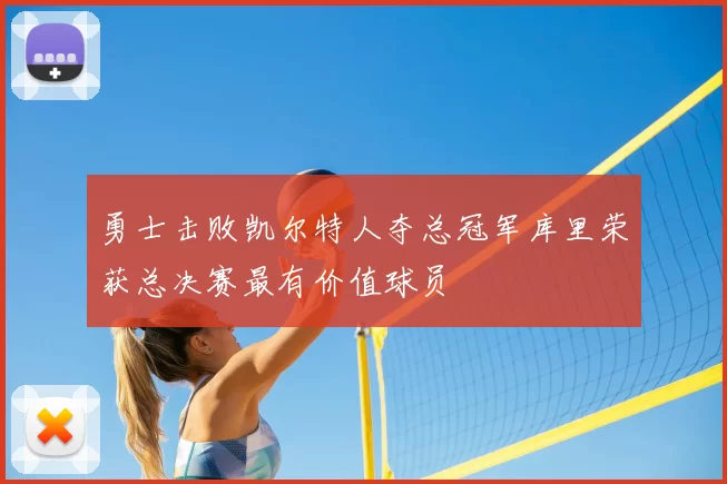 勇士击败凯尔特人夺总冠军库里荣获总决赛最有价值球员