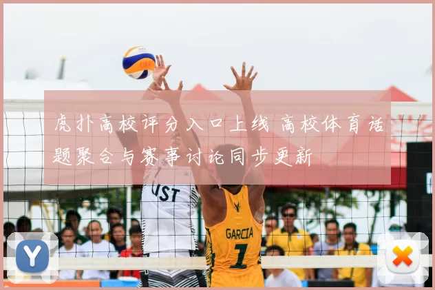 虎扑高校评分入口上线 高校体育话题聚合与赛事讨论同步更新