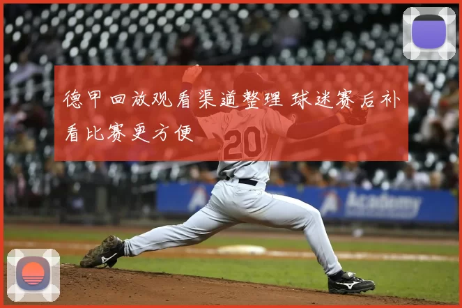 德甲回放观看渠道整理 球迷赛后补看比赛更方便